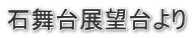 石舞台展望台より